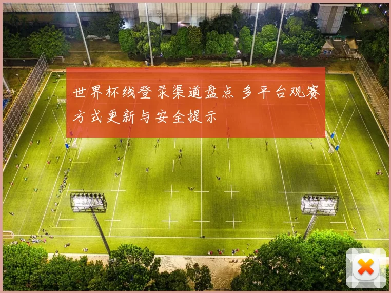 世界杯线登录渠道盘点 多平台观赛方式更新与安全提示