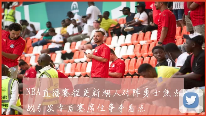 NBA直播赛程更新湖人对阵勇士焦点战引发季后赛席位争夺看点