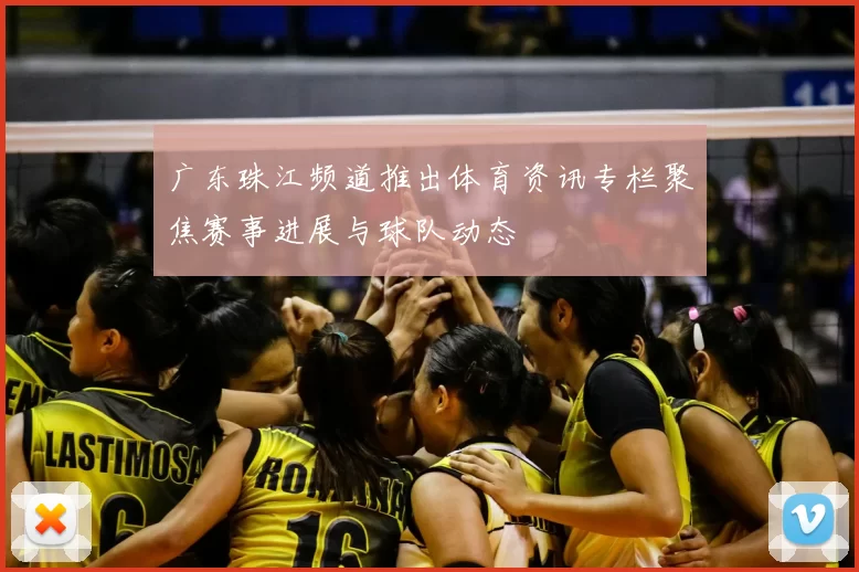 广东珠江频道推出体育资讯专栏聚焦赛事进展与球队动态