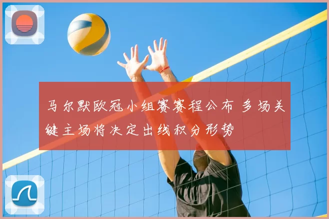 马尔默欧冠小组赛赛程公布 多场关键主场将决定出线积分形势