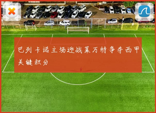 巴列卡诺主场迎战莱万特争夺西甲关键积分