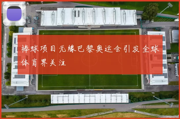 棒球项目无缘巴黎奥运会引发全球体育界关注