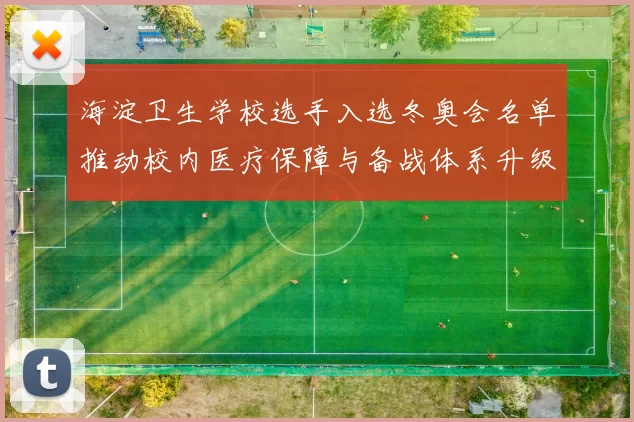 海淀卫生学校选手入选冬奥会名单推动校内医疗保障与备战体系升级