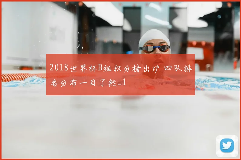 2018世界杯B组积分榜出炉 四队排名分布一目了然_1