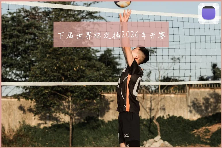 下届世界杯定档2026年开赛