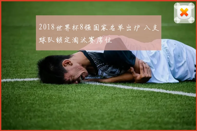 2018世界杯8强国家名单出炉 八支球队锁定淘汰赛席位
