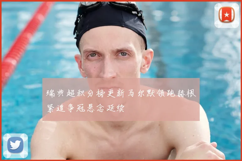 瑞典超积分榜更新马尔默领跑赫根紧追争冠悬念延续